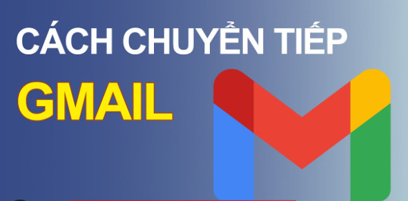 Cách chuyển tiếp thư trong Gmail (Forward mail) đơn giản nhất